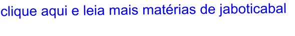 clique aqui e leia mais matérias de jaboticabal