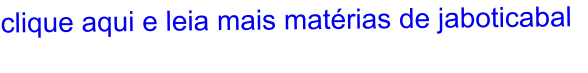 clique aqui e leia mais matérias de jaboticabal
