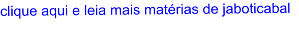 clique aqui e leia mais matérias de jaboticabal