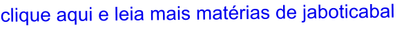 clique aqui e leia mais matérias de jaboticabal