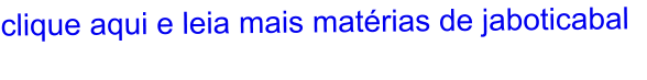 clique aqui e leia mais matérias de jaboticabal