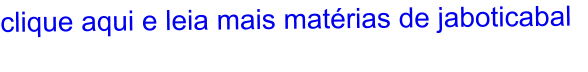 clique aqui e leia mais matérias de jaboticabal