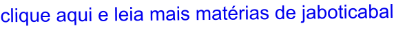clique aqui e leia mais matérias de jaboticabal