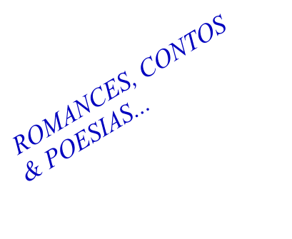 ROMANCES, CONTOS & POESIAS...